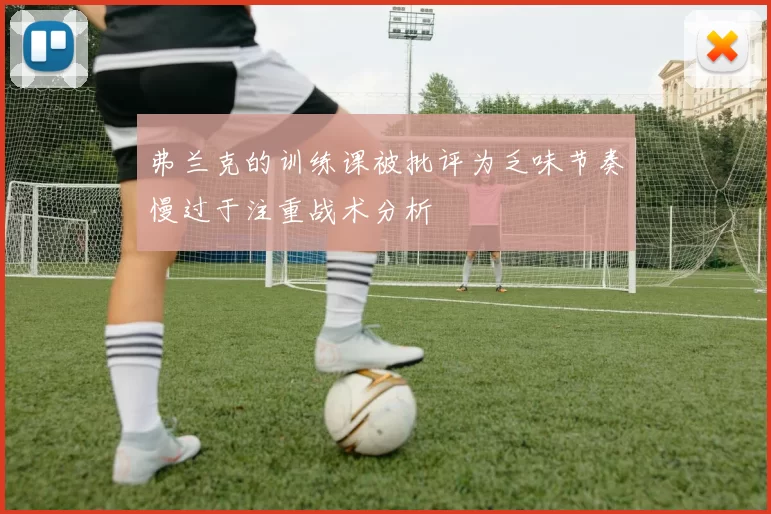 弗兰克的训练课被批评为乏味节奏慢过于注重战术分析