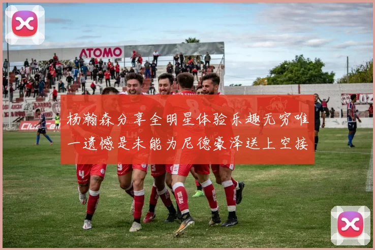 杨瀚森分享全明星体验乐趣无穷唯一遗憾是未能为尼德豪泽送上空接助攻