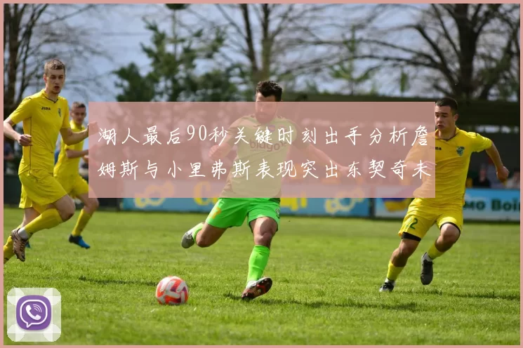 湖人最后90秒关键时刻出手分析詹姆斯与小里弗斯表现突出东契奇未能发力