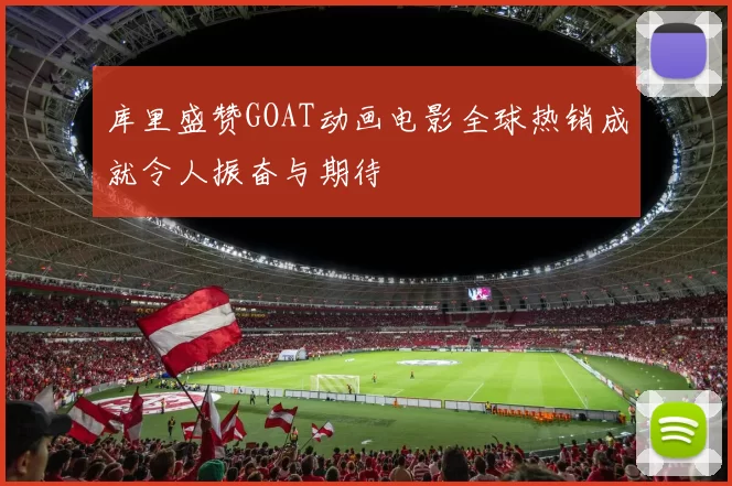 库里盛赞GOAT动画电影全球热销成就令人振奋与期待